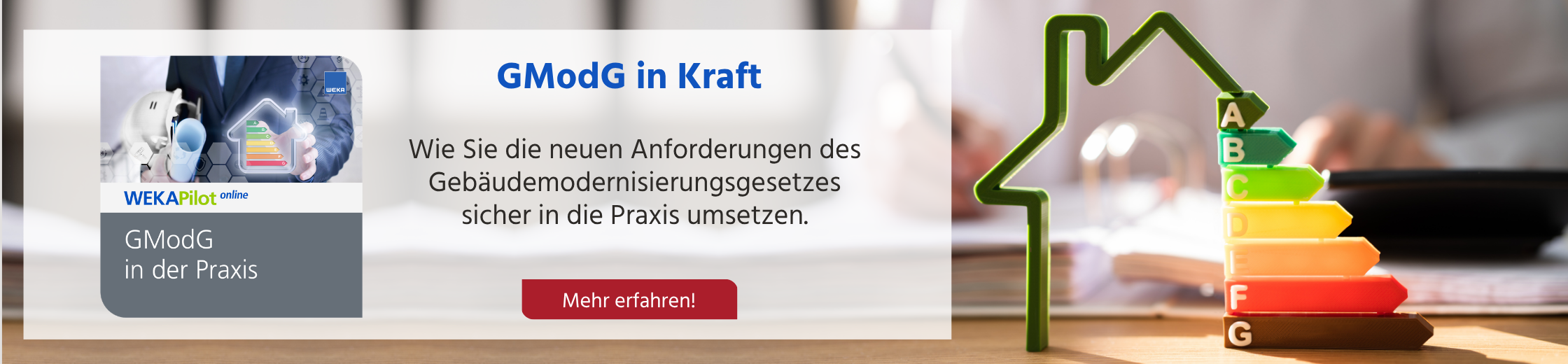 Werbebanner für WEKA Pilot online zum Produkt „GModG in der Praxis“. Headline: „GModG in Kraft – Wie Sie die neuen Anforderungen des Gebäudemodernisierungsgesetzes sicher in die Praxis umsetzen.“ Daneben eine Haus-Silhouette mit Energieeffizienzskala von A bis G. Ein roter CTA-Button mit der Aufschrift „Mehr erfahren!“ führt zum aktuellen Produkt.